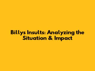 Billy's Insults: Analyzing the Situation & Impact