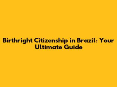Birthright Citizenship in Brazil: Your Ultimate Guide