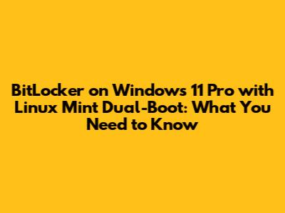 BitLocker on Windows 11 Pro with Linux Mint Dual-Boot: What You Need to Know