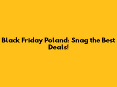 Black Friday Poland: Snag the Best Deals!