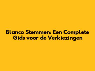 Blanco Stemmen: Een Complete Gids voor de Verkiezingen