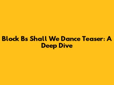 Block B's 'Shall We Dance' Teaser: A Deep Dive