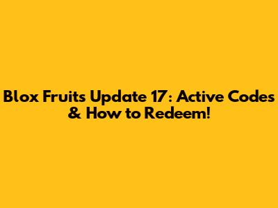 Blox Fruits Update 17: Active Codes & How to Redeem!