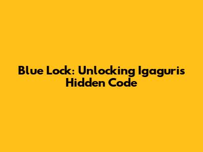 Blue Lock: Unlocking Igaguri's Hidden Code
