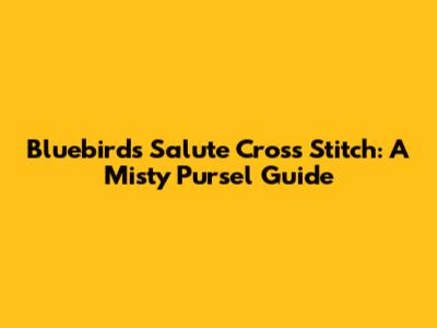 Bluebird's Salute Cross Stitch: A Misty Pursel Guide