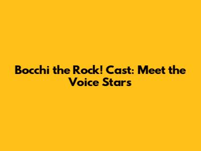 Bocchi the Rock! Cast: Meet the Voice Stars