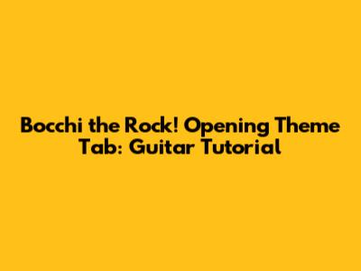Bocchi the Rock! Opening Theme Tab: Guitar Tutorial