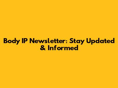 Body IP Newsletter: Stay Updated & Informed