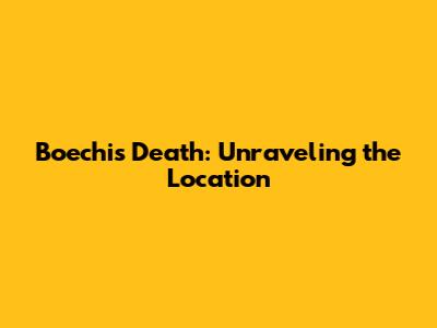 Boechi's Death: Unraveling the Location