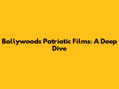 Bollywood's Patriotic Films: A Deep Dive
