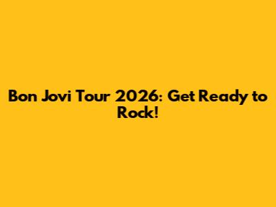 Bon Jovi Tour 2026: Get Ready to Rock!