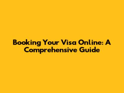 Booking Your Visa Online: A Comprehensive Guide