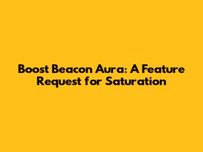 Boost Beacon Aura: A Feature Request for Saturation