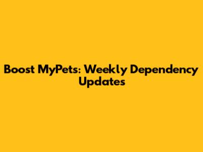 Boost MyPets: Weekly Dependency Updates