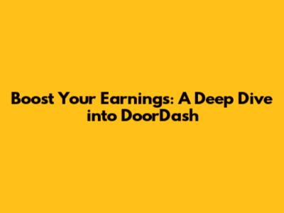 Boost Your Earnings: A Deep Dive into DoorDash