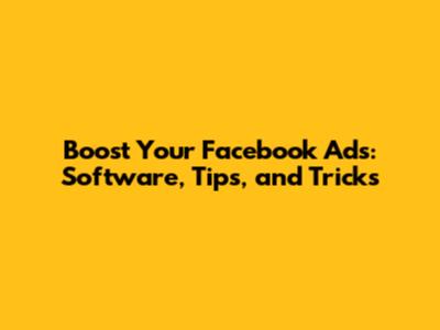 Boost Your Facebook Ads: Software, Tips, and Tricks