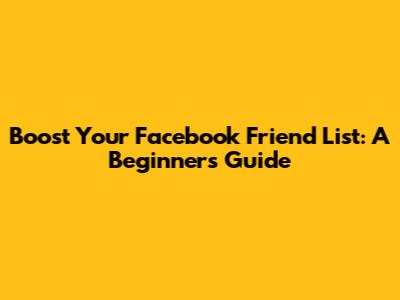 Boost Your Facebook Friend List: A Beginner's Guide