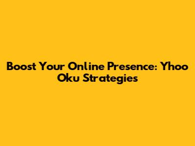 Boost Your Online Presence: Yhoo Oku Strategies