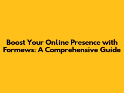 Boost Your Online Presence with Formews: A Comprehensive Guide