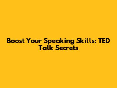 Boost Your Speaking Skills: TED Talk Secrets