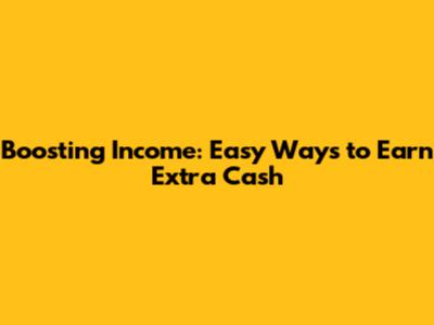 Boosting Income: Easy Ways to Earn Extra Cash
