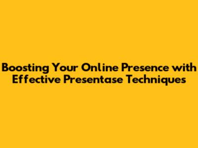 Boosting Your Online Presence with Effective Presentase Techniques