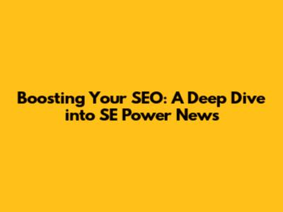 Boosting Your SEO: A Deep Dive into SE Power News