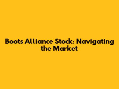 Boots Alliance Stock: Navigating the Market