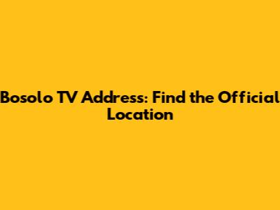 Bosolo TV Address: Find the Official Location