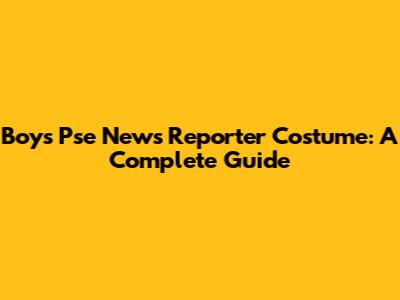 Boy's Pse News Reporter Costume: A Complete Guide