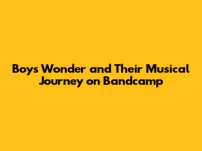 Boys Wonder and Their Musical Journey on Bandcamp