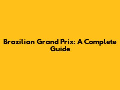 Brazilian Grand Prix: A Complete Guide