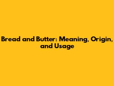 Bread and Butter: Meaning, Origin, and Usage
