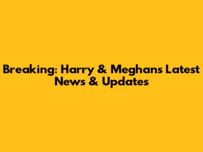 Breaking: Harry & Meghan's Latest News & Updates
