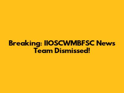 Breaking: IIOSCWMBFSC News Team Dismissed!