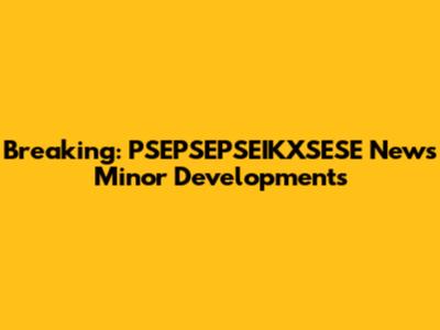 Breaking: PSEPSEPSEIKXSESE News Minor Developments