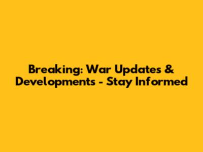 Breaking: War Updates & Developments - Stay Informed