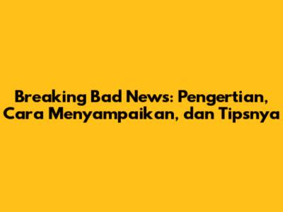 Breaking Bad News: Pengertian, Cara Menyampaikan, dan Tipsnya