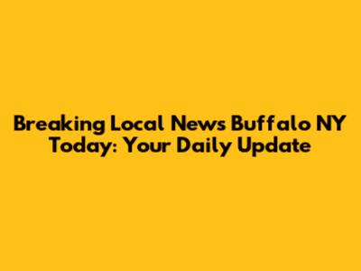 Breaking Local News Buffalo NY Today: Your Daily Update