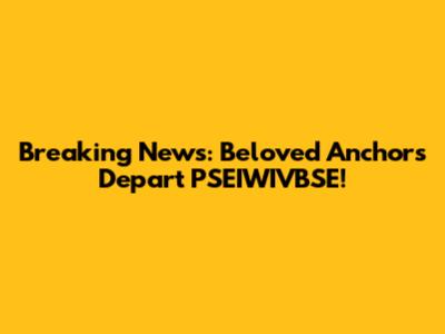 Breaking News: Beloved Anchors Depart PSEIWIVBSE!