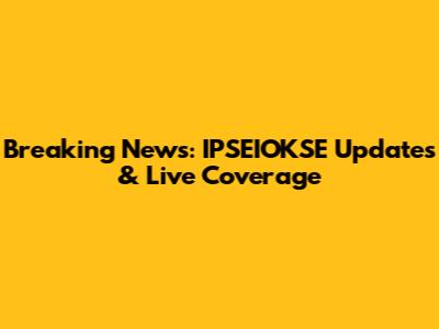 Breaking News: IPSEIOKSE Updates & Live Coverage
