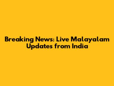 Breaking News: Live Malayalam Updates from India
