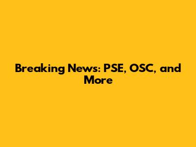Breaking News: PSE, OSC, and More