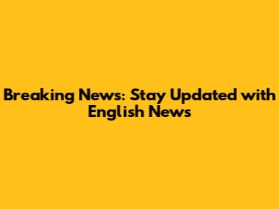 Breaking News: Stay Updated with English News