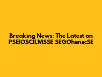Breaking News: The Latest on PSEIOSCILMSSE SEGOhenscSE