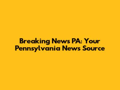 Breaking News PA: Your Pennsylvania News Source