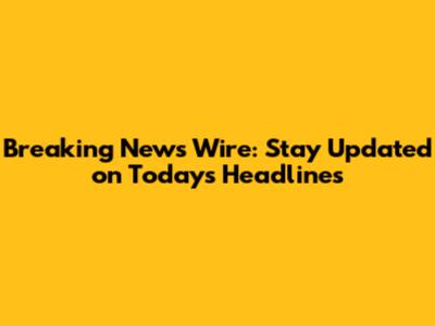 Breaking News Wire: Stay Updated on Today's Headlines