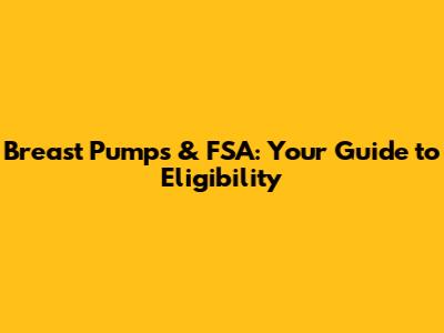 Breast Pumps & FSA: Your Guide to Eligibility
