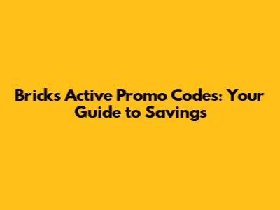 Bricks Active Promo Codes: Your Guide to Savings