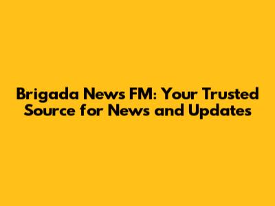 Brigada News FM: Your Trusted Source for News and Updates